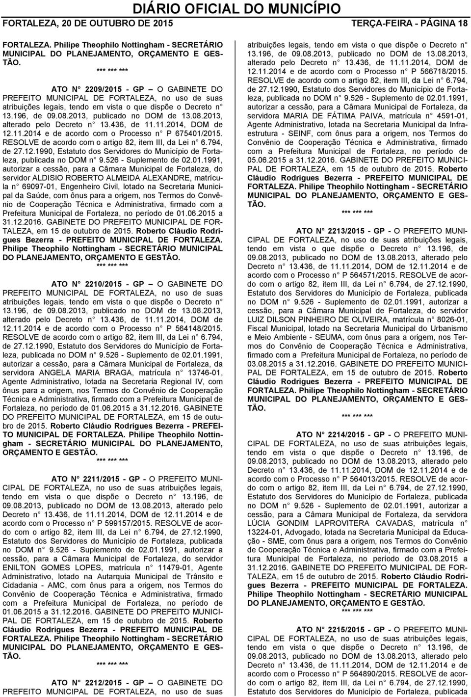 436, de 11.11.2014, DOM de 12.11.2014 e de acordo com o Processo n P 675401/2015. RESOLVE de acordo com o artigo 82, item III, da Lei n 6.794, de 27.12.1990, Estatuto dos Servidores do Município de Fortaleza, publicada no DOM n 9.