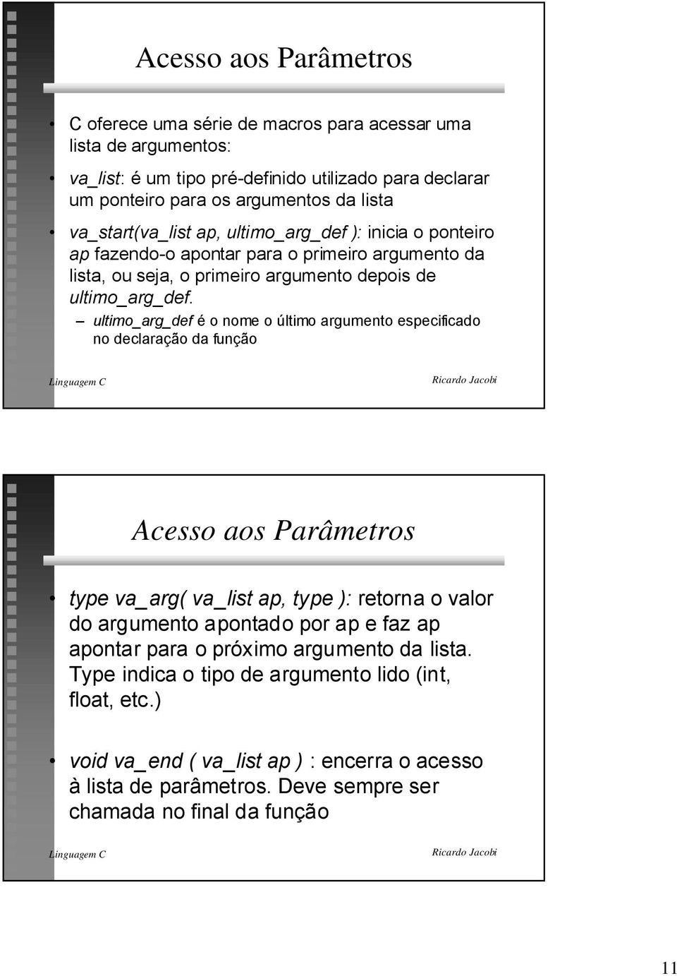 Ð ultimo_arg_def Ž o nome o œltimo argumento especificado no declara o da fun o Acesso aos Parâmetros type va_arg( va_list ap, type ): retorna o valor do argumento apontado por ap e faz ap