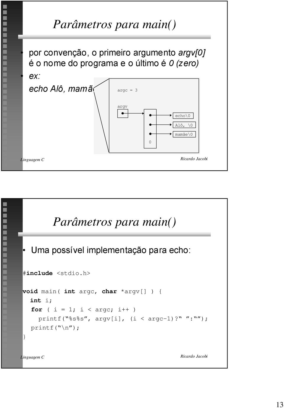 main() Uma poss vel implementa o para echo: #include <stdio.