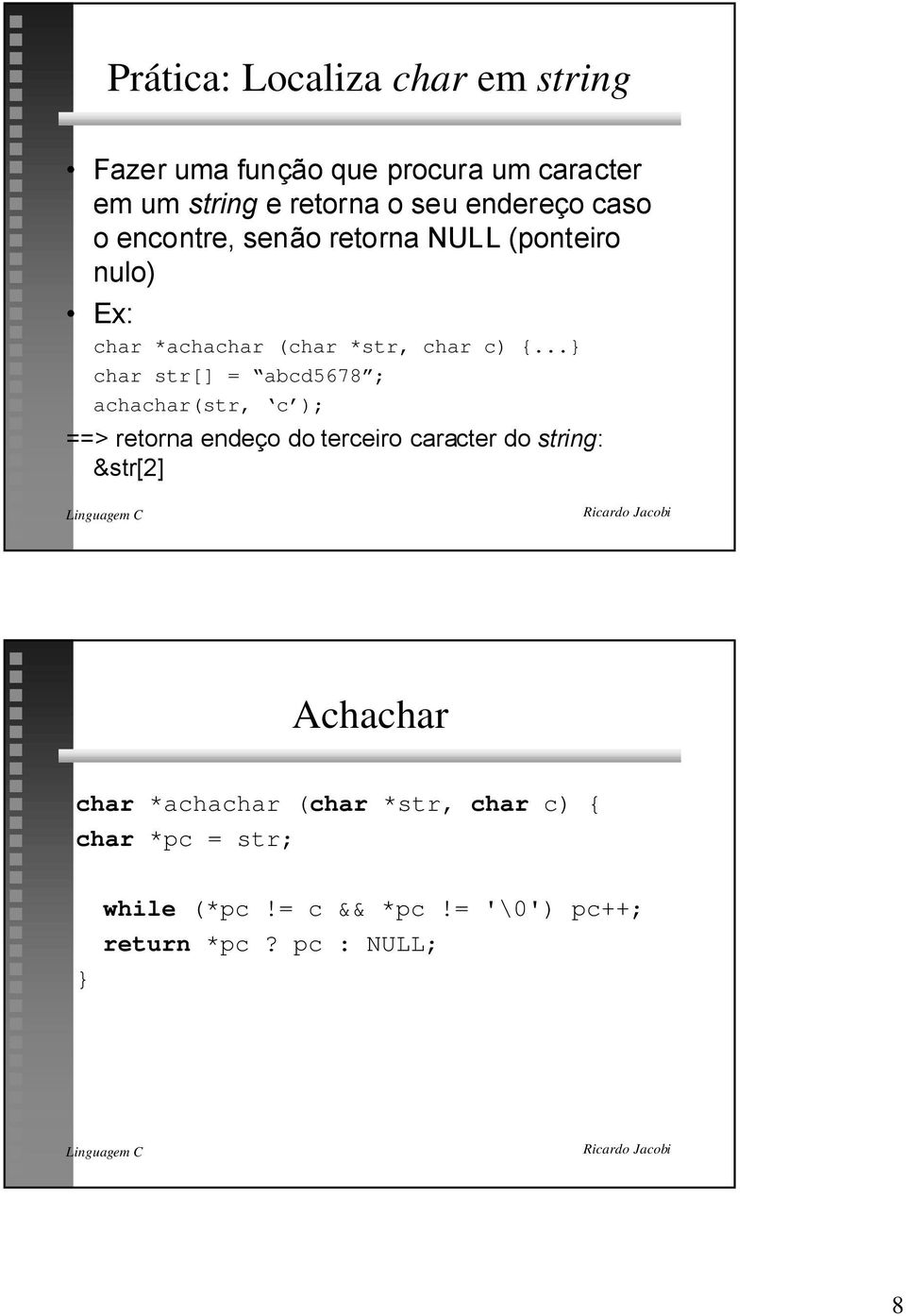 .. char str[] = abcd5678 ; achachar(str, c ); ==> retorna ende o do terceiro caracter do string: &str[2]