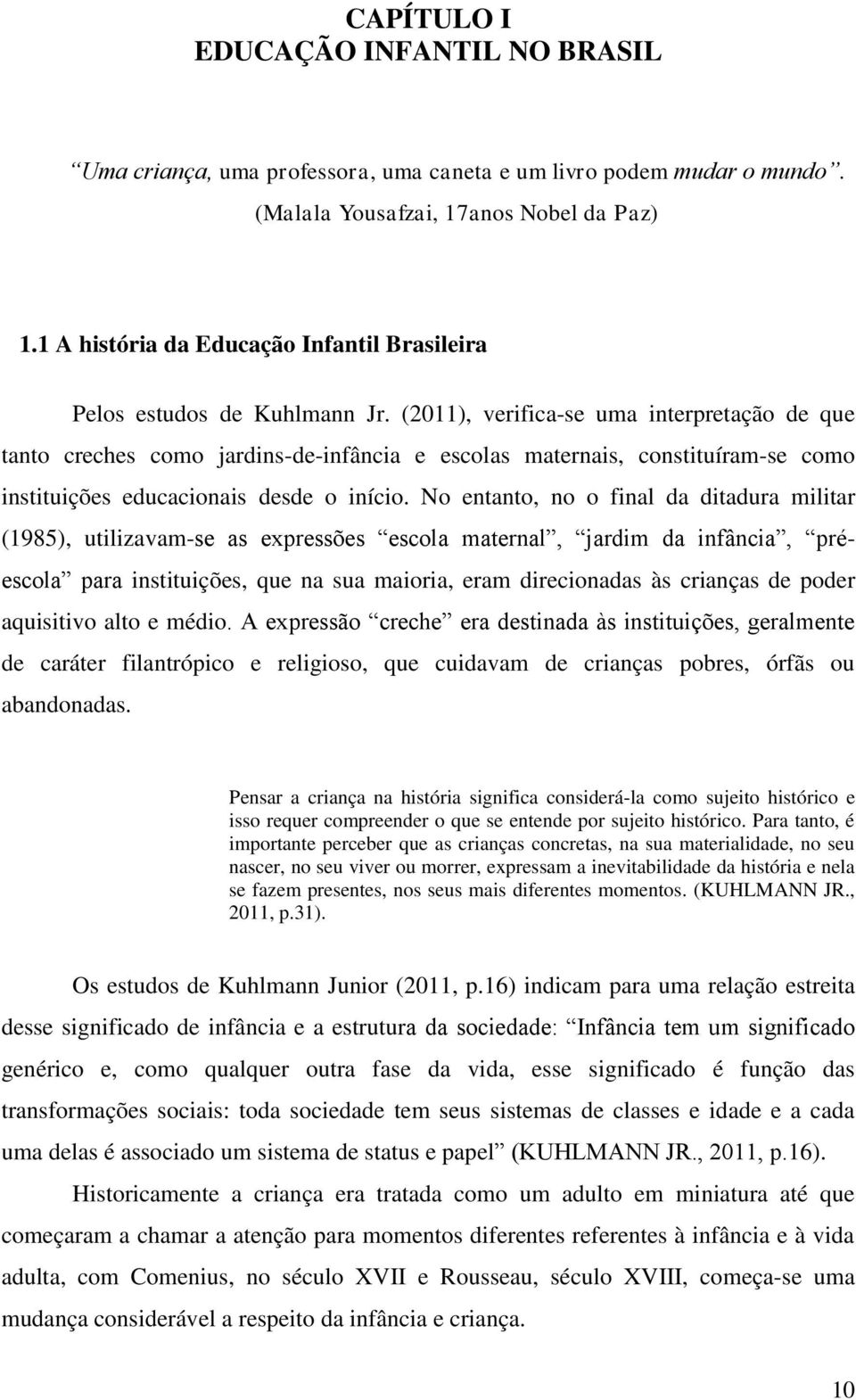 (2011), verifica-se uma interpretação de que tanto creches como jardins-de-infância e escolas maternais, constituíram-se como instituições educacionais desde o início.