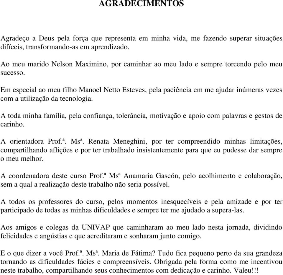 Em especial ao meu filho Manoel Netto Esteves, pela paciência em me ajudar inúmeras vezes com a utilização da tecnologia.