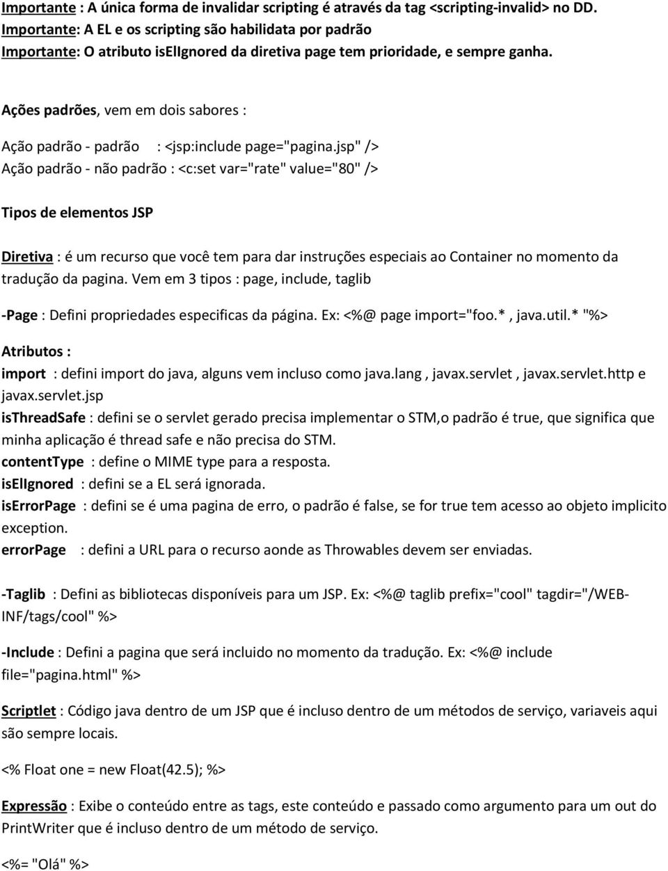 Ações padrões, vem em dois sabores : Ação padrão - padrão : <jsp:include page="pagina.