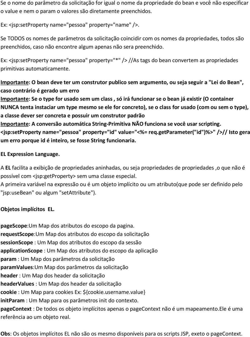 Se TODOS os nomes de parâmetros da solicitação coincidir com os nomes da propriedades, todos são preenchidos, caso não encontre algum apenas não sera preenchido.