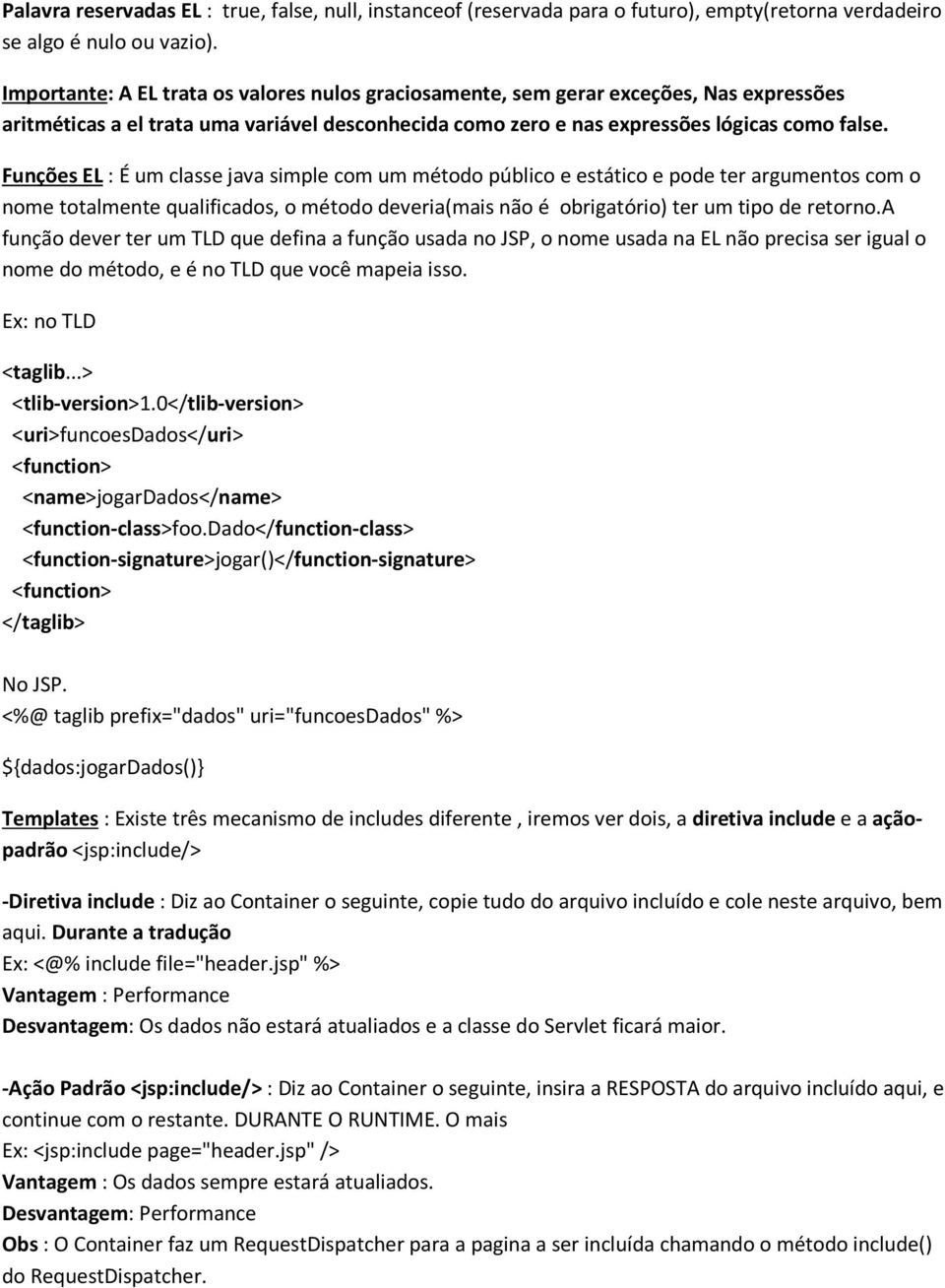 Funções EL : É um classe java simple com um método público e estático e pode ter argumentos com o nome totalmente qualificados, o método deveria(mais não é obrigatório) ter um tipo de retorno.