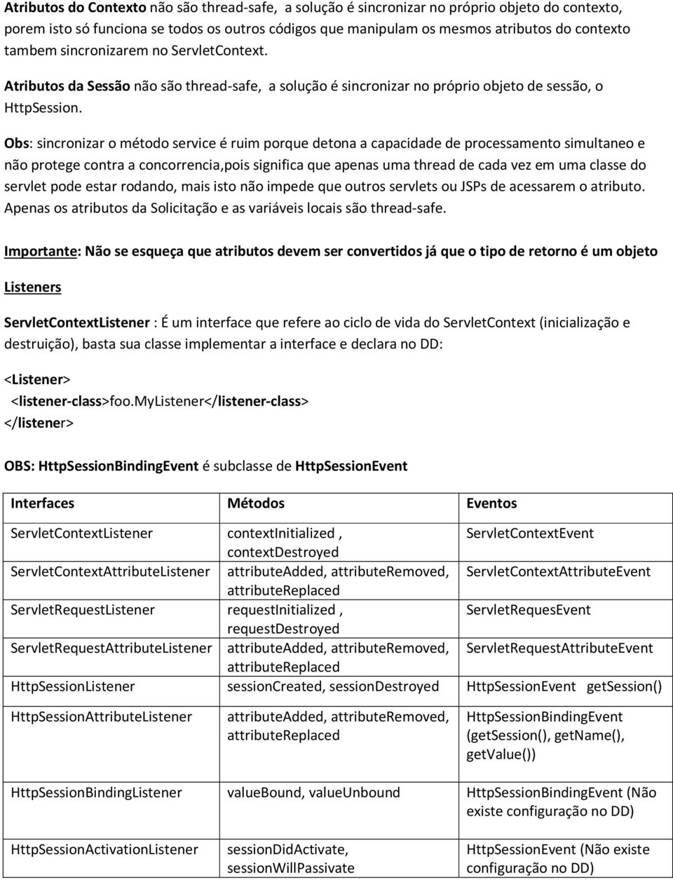 Obs: sincronizar o método service é ruim porque detona a capacidade de processamento simultaneo e não protege contra a concorrencia,pois significa que apenas uma thread de cada vez em uma classe do