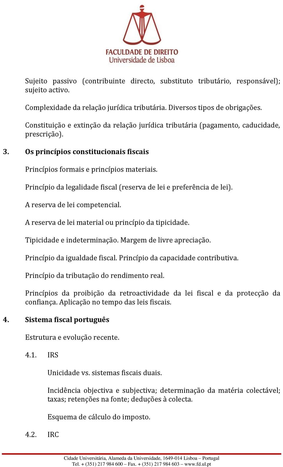 Princípio da legalidade fiscal (reserva de lei e preferência de lei). A reserva de lei competencial. A reserva de lei material ou princípio da tipicidade. Tipicidade e indeterminação.