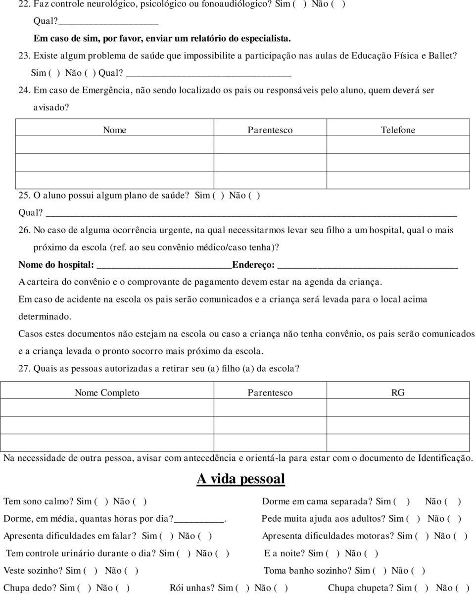 Em caso de Emergência, não sendo localizado os pais ou responsáveis pelo aluno, quem deverá ser avisado? Nome Parentesco Telefone 25. O aluno possui algum plano de saúde? Sim ( ) Não ( ) Qual? 26.