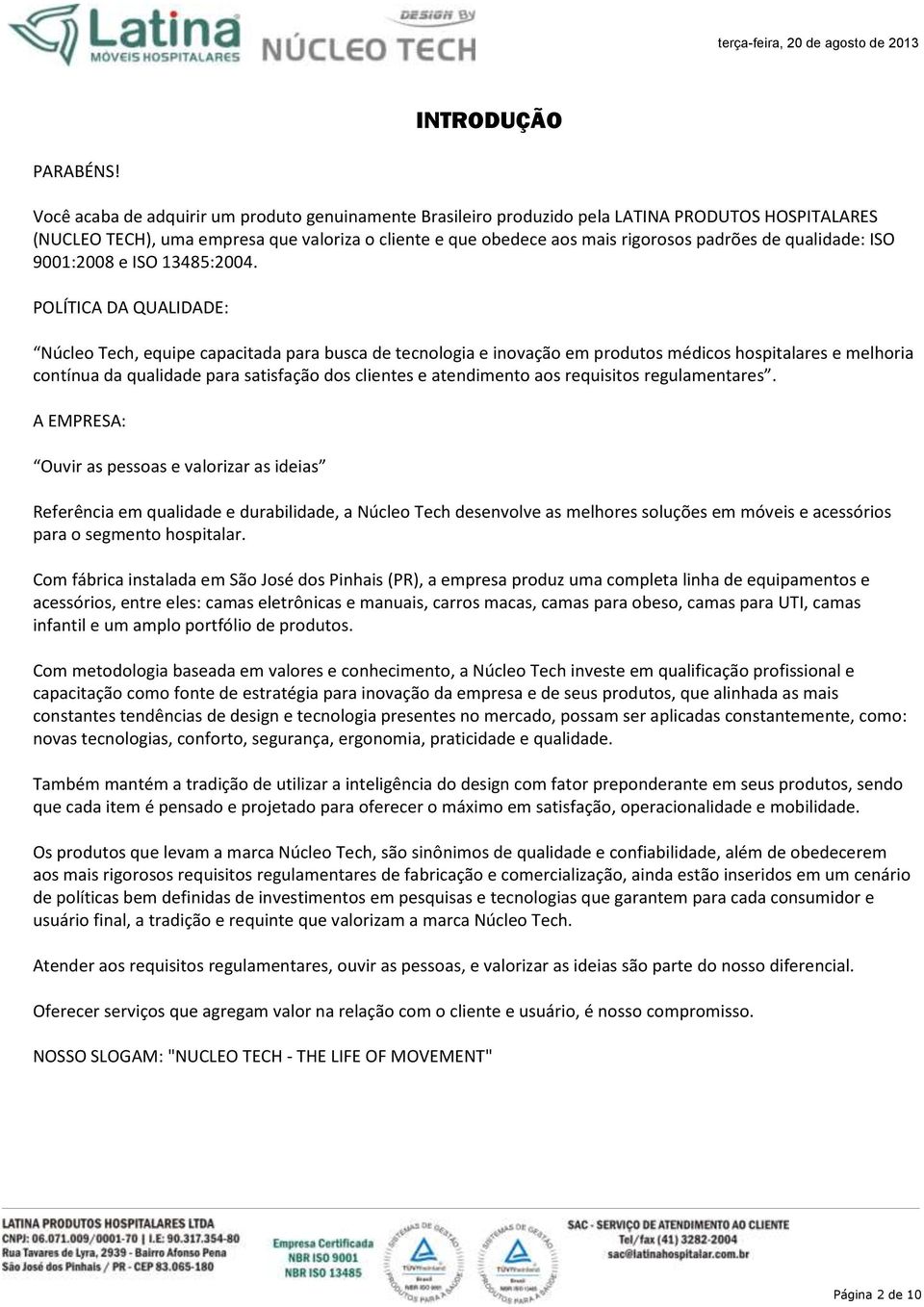 qualidade: ISO 9001:2008 e ISO 13485:2004.