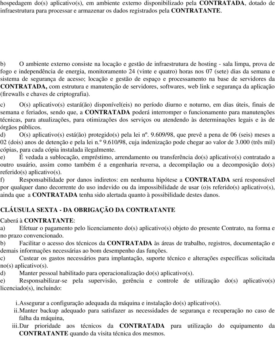 semana e sistema de segurança de acesso; locação e gestão de espaço e processamento na base de servidores da, com estrutura e manutenção de servidores, softwares, web link e segurança da aplicação