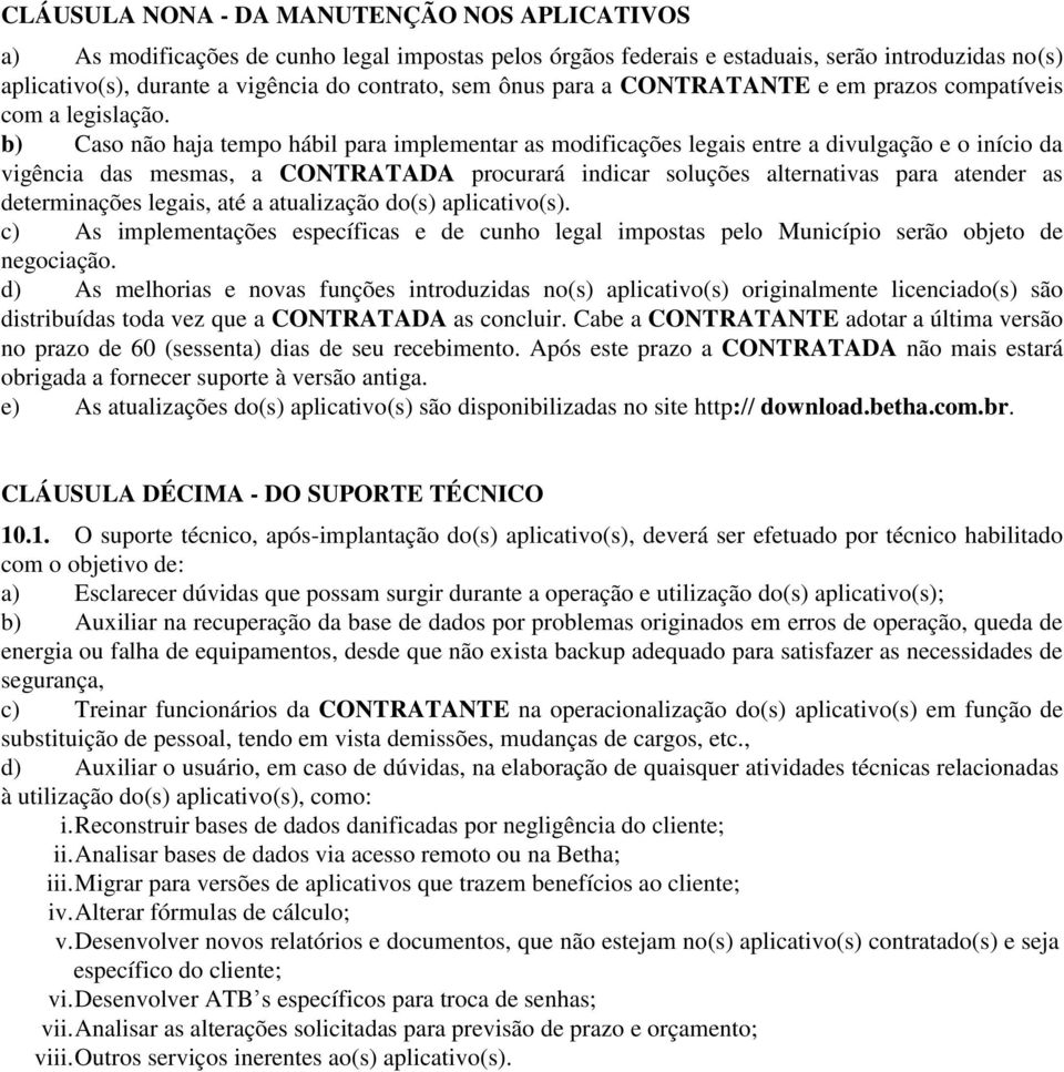 b) Caso não haja tempo hábil para implementar as modificações legais entre a divulgação e o início da vigência das mesmas, a procurará indicar soluções alternativas para atender as determinações