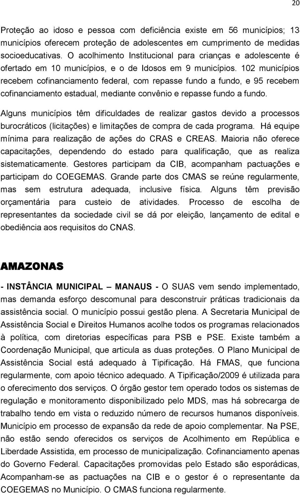 102 municípios recebem cofinanciamento federal, com repasse fundo a fundo, e 95 recebem cofinanciamento estadual, mediante convênio e repasse fundo a fundo.