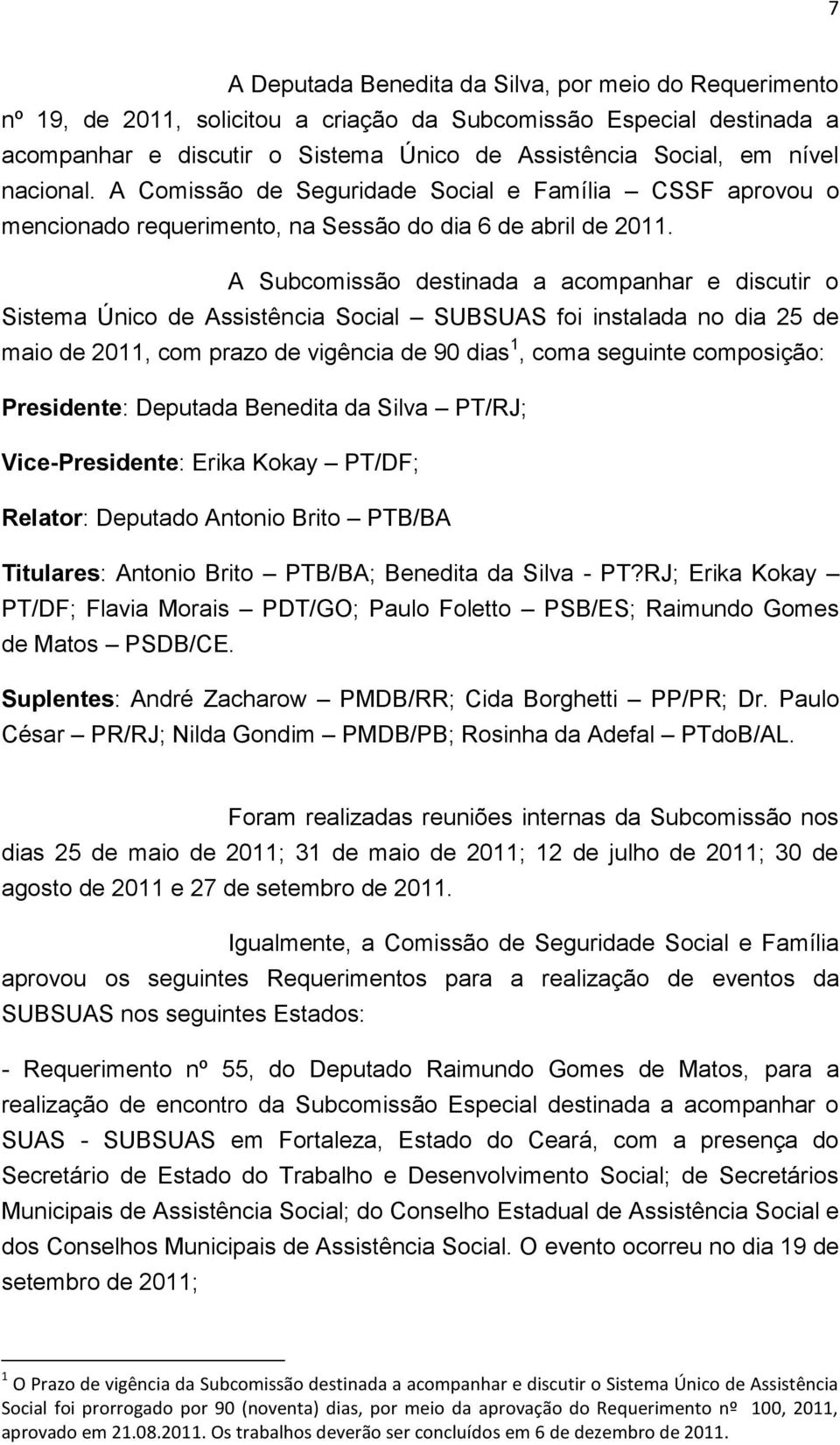 A Subcomissão destinada a acompanhar e discutir o Sistema Único de Assistência Social SUBSUAS foi instalada no dia 25 de maio de 2011, com prazo de vigência de 90 dias 1, coma seguinte composição: