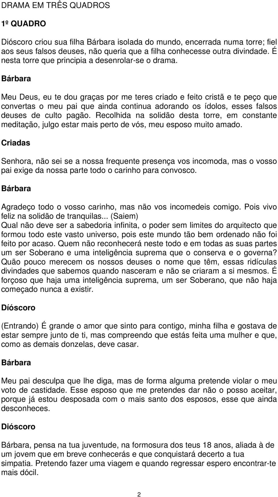 Meu Deus, eu te dou graças por me teres criado e feito cristã e te peço que convertas o meu pai que ainda continua adorando os ídolos, esses falsos deuses de culto pagão.