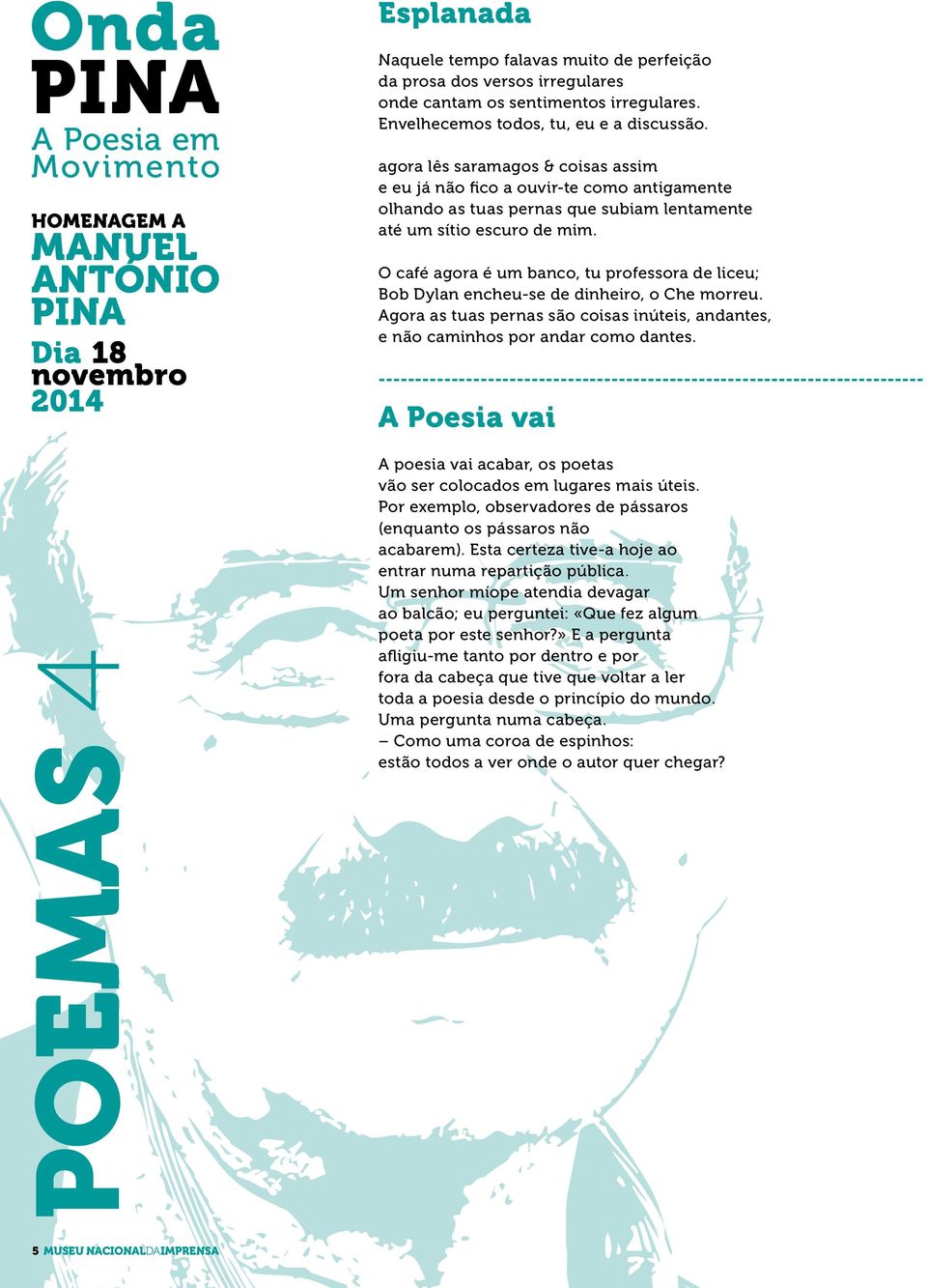 O café agora é um banco, tu professora de liceu; Bob Dylan encheu-se de dinheiro, o Che morreu. Agora as tuas pernas são coisas inúteis, andantes, e não caminhos por andar como dantes.