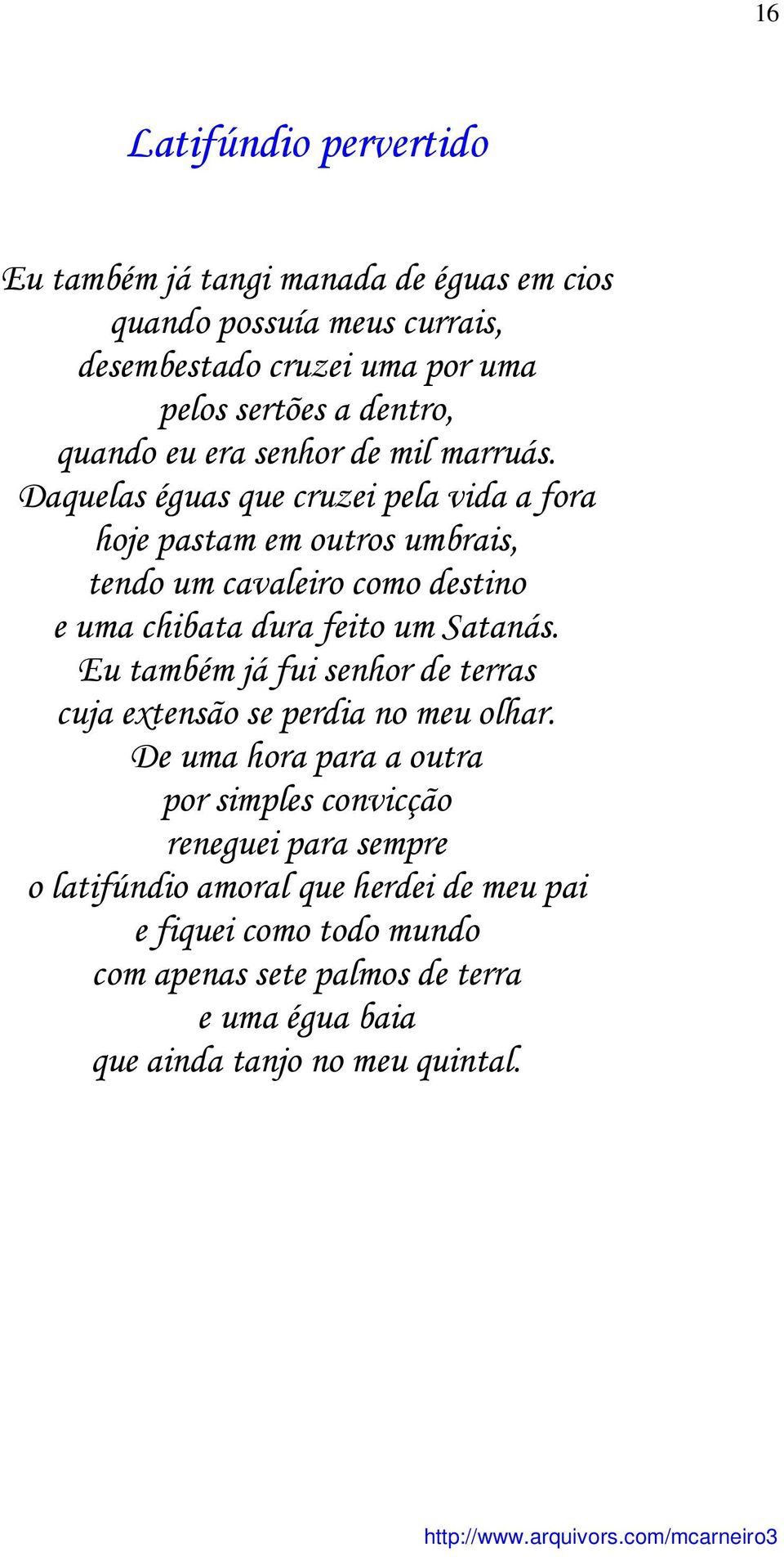 Daquelas éguas que cruzei pela vida a fora hoje pastam em outros umbrais, tendo um cavaleiro como destino e uma chibata dura feito um Satanás.