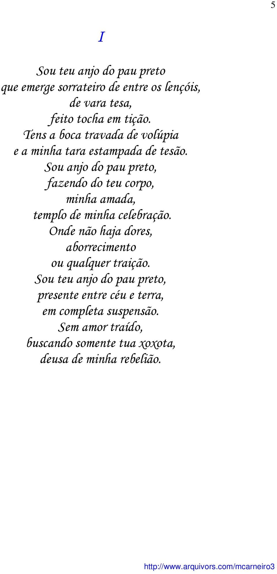 Sou anjo do pau preto, fazendo do teu corpo, minha amada, templo de minha celebração.