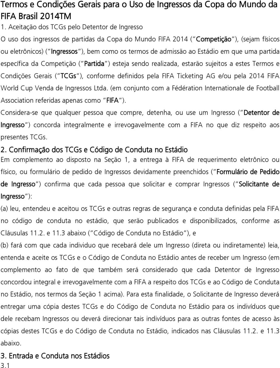 Estádio em que uma partida específica da Competição ( Partida ) esteja sendo realizada, estarão sujeitos a estes Termos e Condições Gerais ( TCGs ), conforme definidos pela FIFA Ticketing AG e/ou