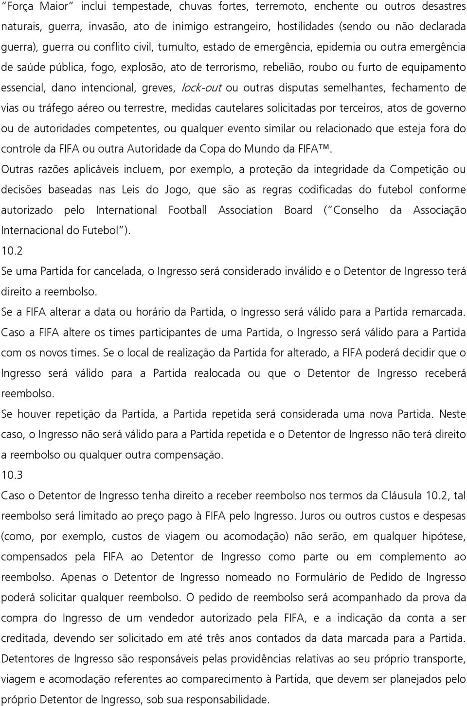 greves, lock-out ou outras disputas semelhantes, fechamento de vias ou tráfego aéreo ou terrestre, medidas cautelares solicitadas por terceiros, atos de governo ou de autoridades competentes, ou