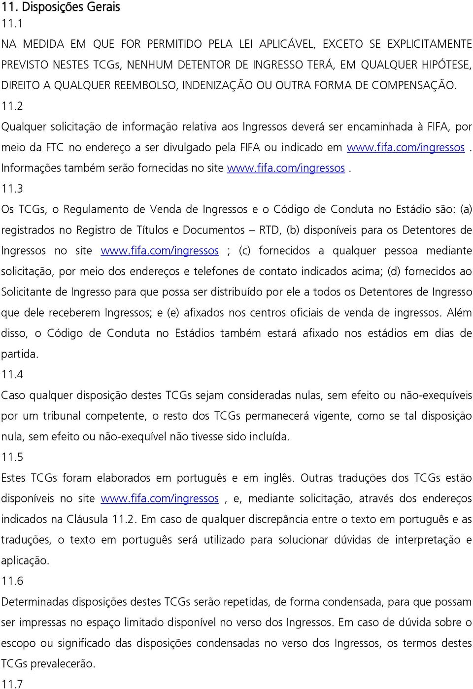 OU OUTRA FORMA DE COMPENSAÇÃO. 11.2 Qualquer solicitação de informação relativa aos Ingressos deverá ser encaminhada à FIFA, por meio da FTC no endereço a ser divulgado pela FIFA ou indicado em www.