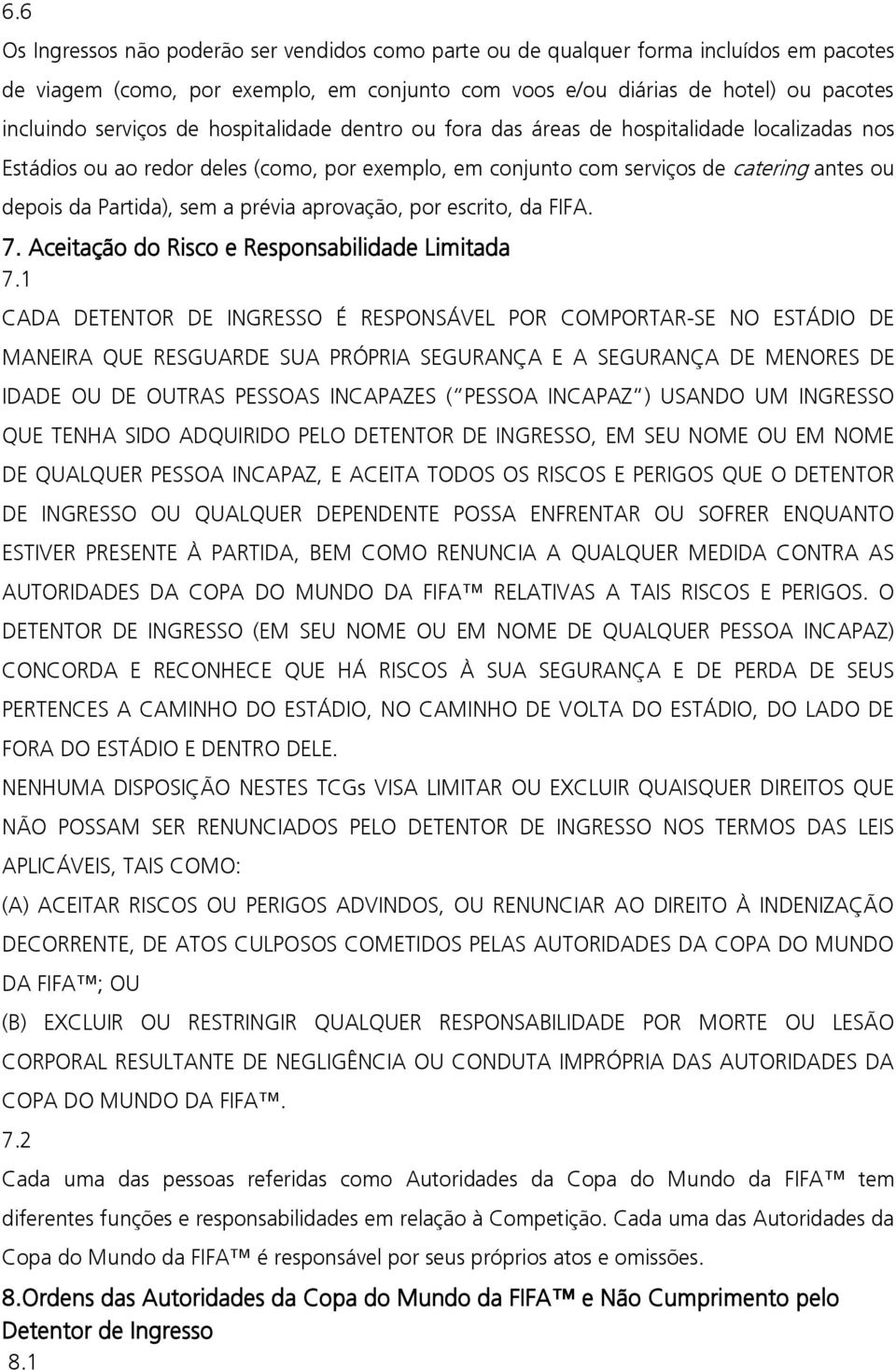 prévia aprovação, por escrito, da FIFA. 7. Aceitação do Risco e Responsabilidade Limitada 7.