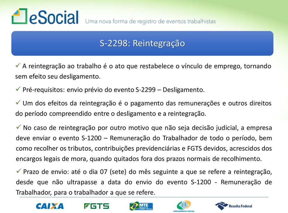 No caso de reintegração por outro motivo que não seja decisão judicial, a empresa deve enviar o evento S-1200 Remuneração do Trabalhador de todo o período, bem como recolher os tributos,