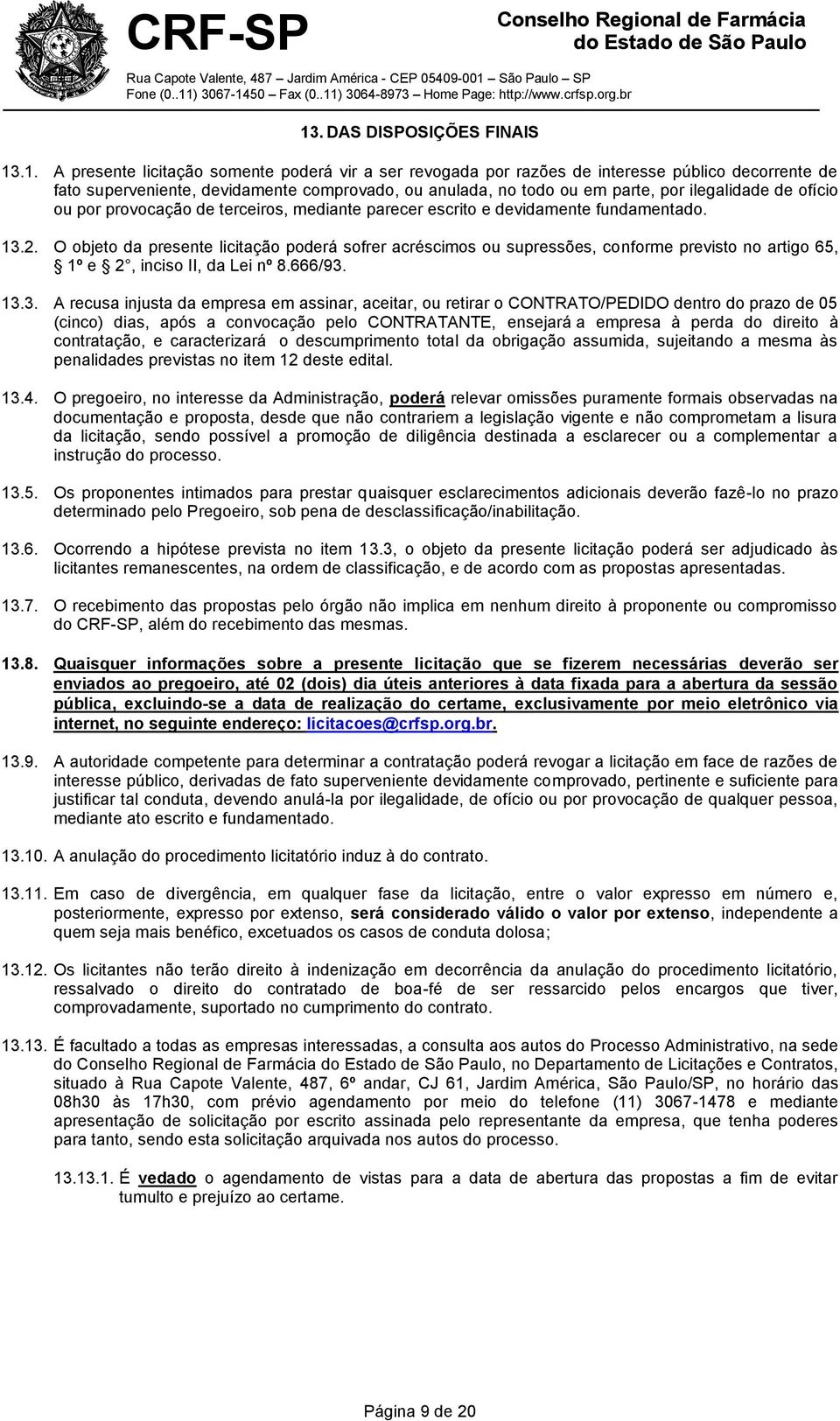 O objeto da presente licitação poderá sofrer acréscimos ou supressões, conforme previsto no artigo 65, 1º e 2, inciso II, da Lei nº 8.666/93.