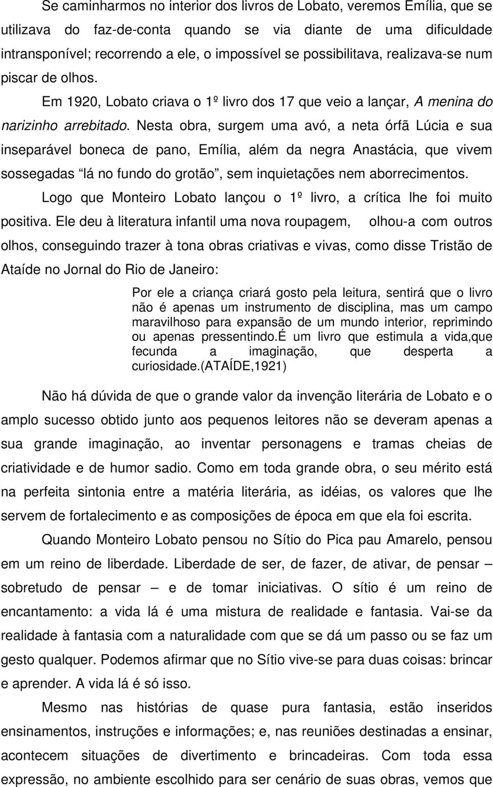 Nesta obra, surgem uma avó, a neta órfã Lúcia e sua inseparável boneca de pano, Emília, além da negra Anastácia, que vivem sossegadas lá no fundo do grotão, sem inquietações nem aborrecimentos.