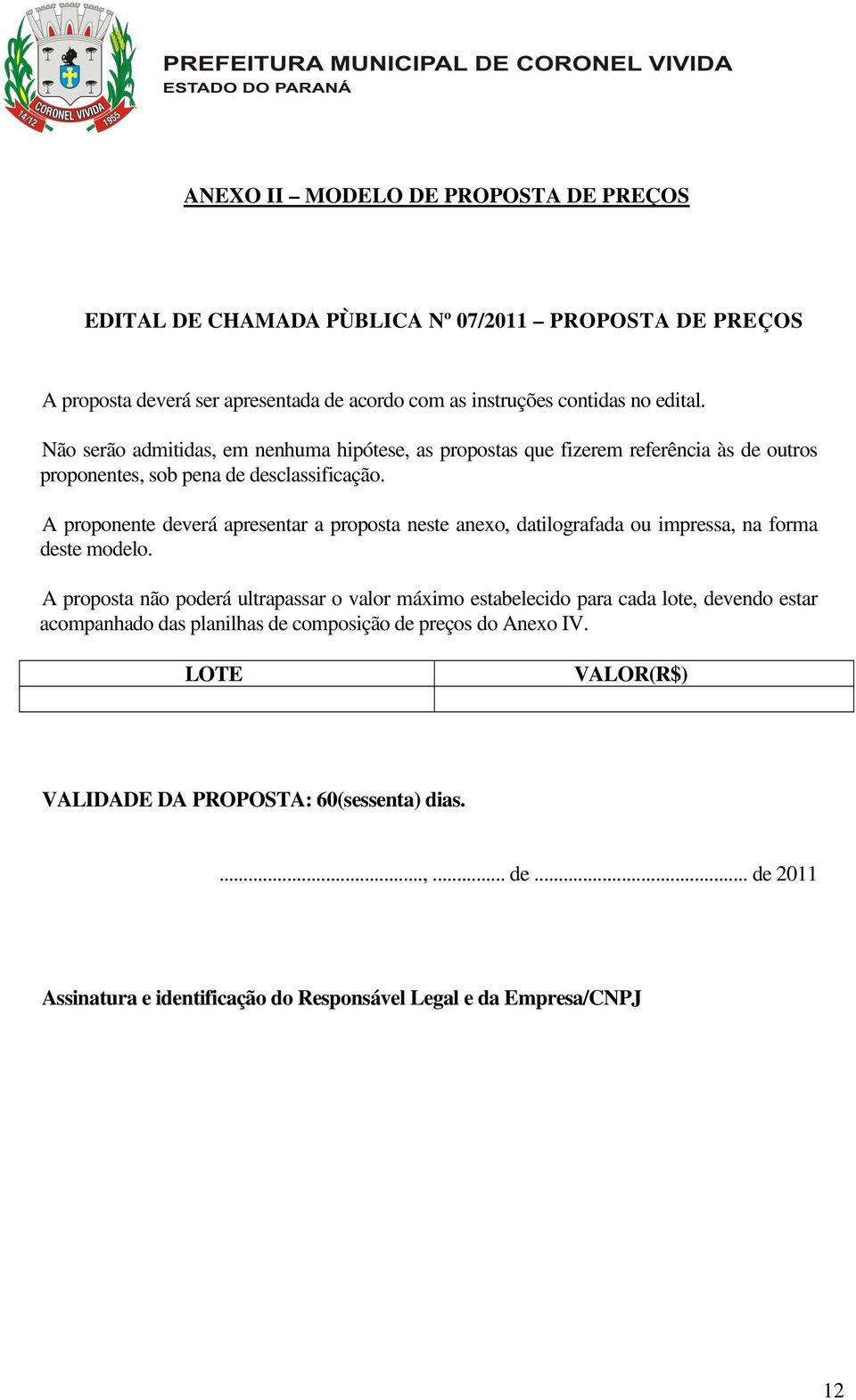 A proponente deverá apresentar a proposta neste anexo, datilografada ou impressa, na forma deste modelo.