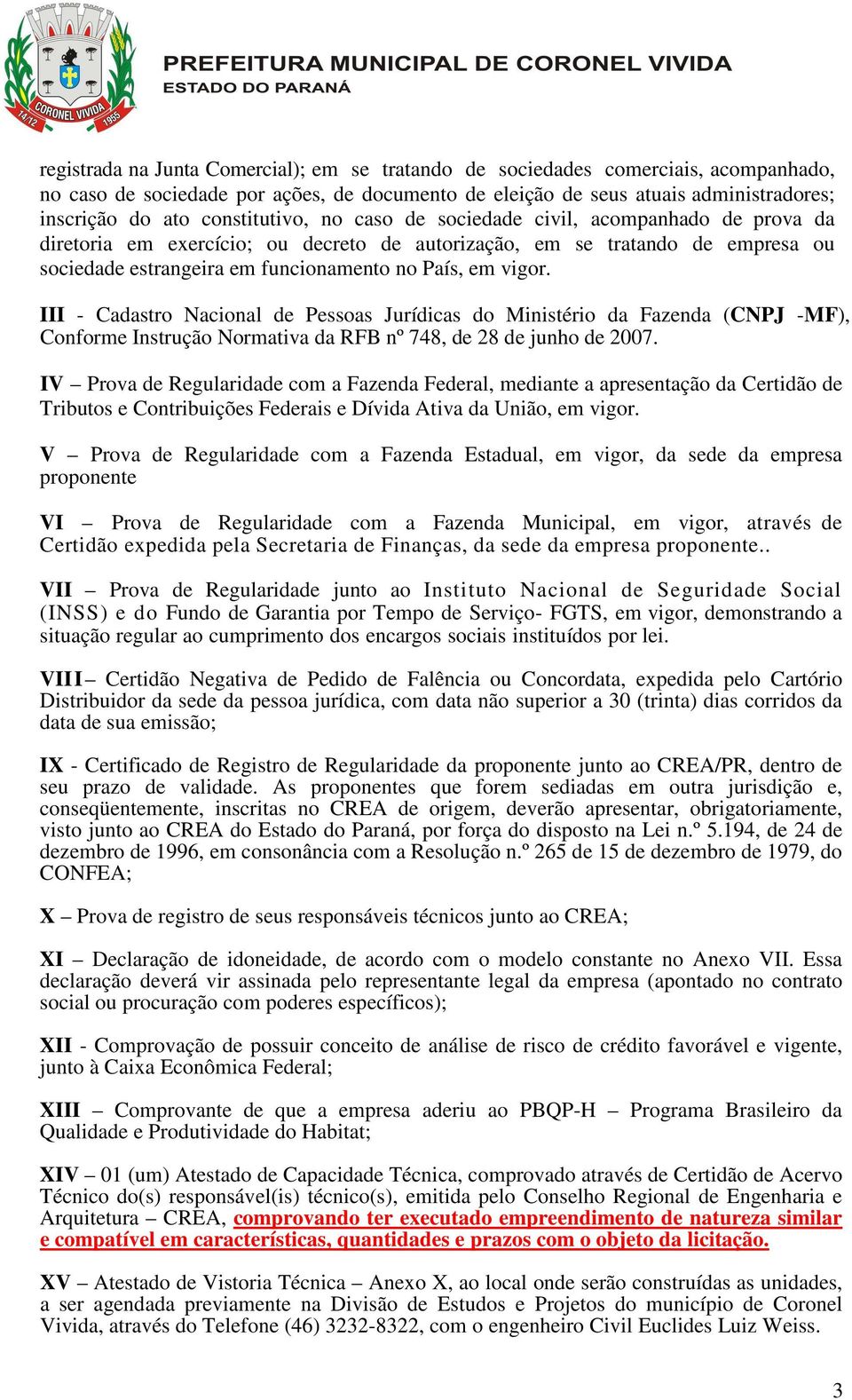 vigor. III - Cadastro Nacional de Pessoas Jurídicas do Ministério da Fazenda (CNPJ -MF), Conforme Instrução Normativa da RFB nº 748, de 28 de junho de 2007.