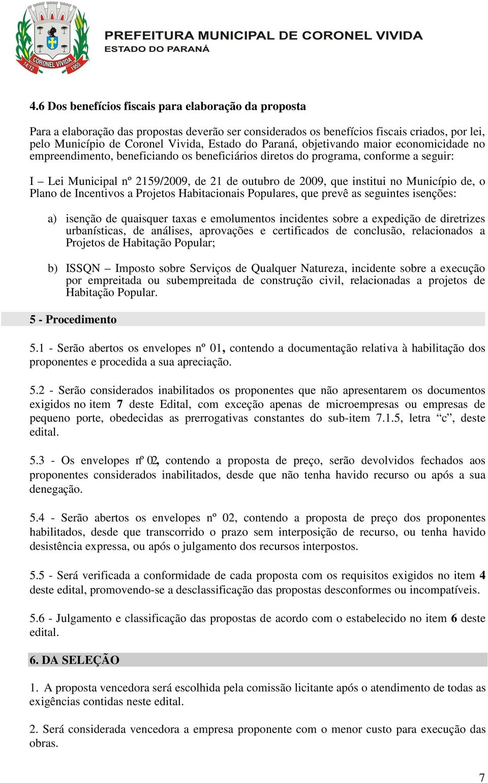 no Município de, o Plano de Incentivos a Projetos Habitacionais Populares, que prevê as seguintes isenções: a) isenção de quaisquer taxas e emolumentos incidentes sobre a expedição de diretrizes