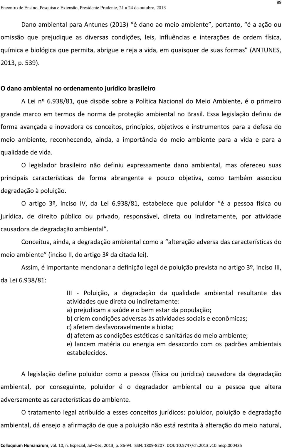 938/81, que dispõe sobre a Política Nacional do Meio Ambiente, é o primeiro grande marco em termos de norma de proteção ambiental no Brasil.