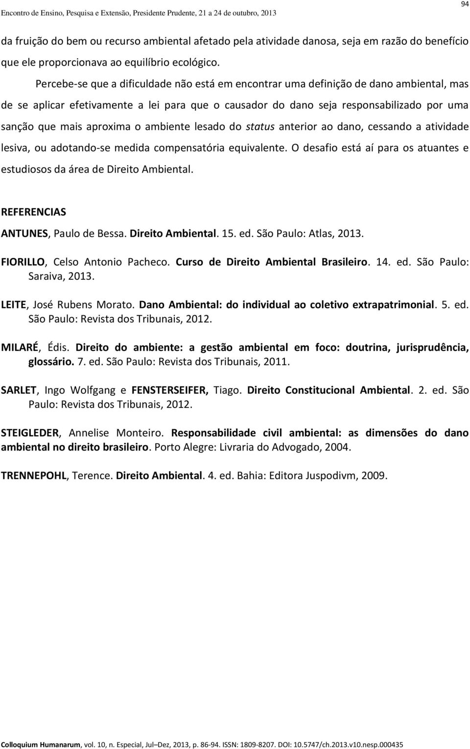 aproxima o ambiente lesado do status anterior ao dano, cessando a atividade lesiva, ou adotando-se medida compensatória equivalente.