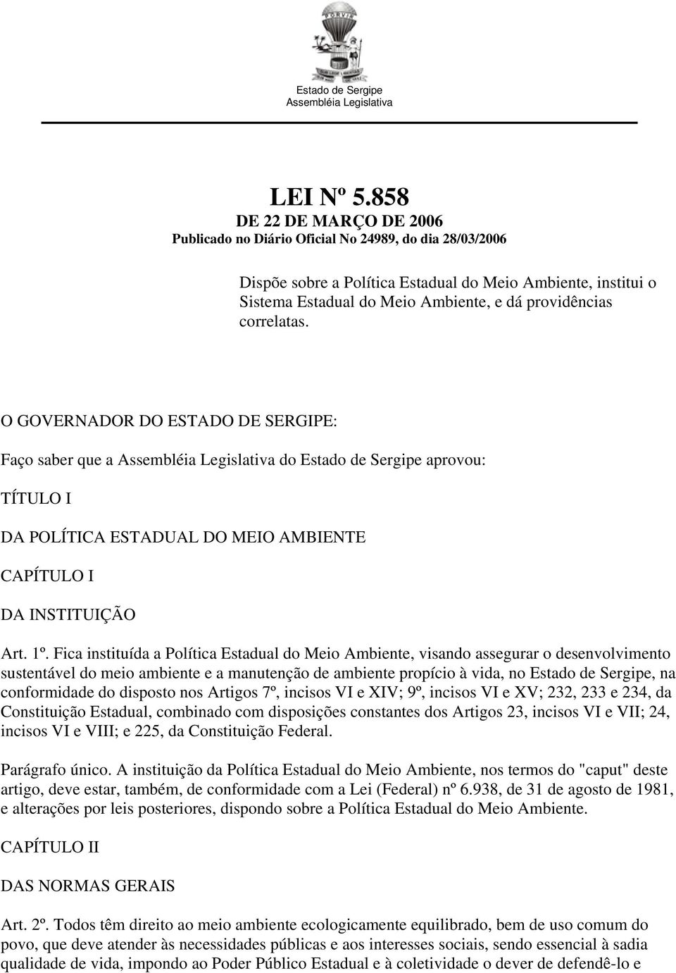 correlatas. O GOVERNADOR DO ESTADO DE SERGIPE: Faço saber que a Assembléia Legislativa do Estado de Sergipe aprovou: TÍTULO I DA POLÍTICA ESTADUAL DO MEIO AMBIENTE CAPÍTULO I DA INSTITUIÇÃO Art. 1º.