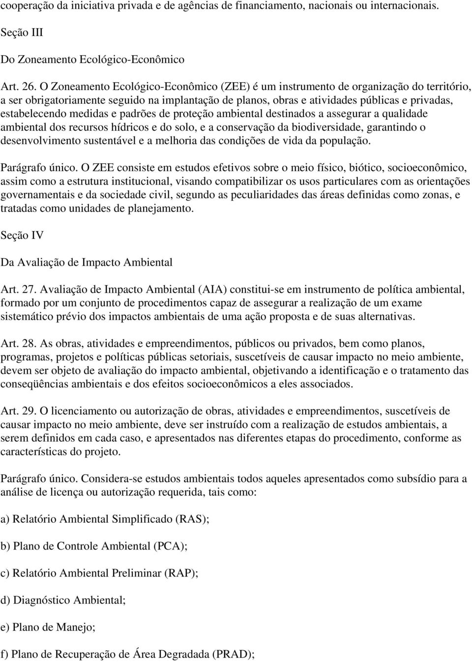 medidas e padrões de proteção ambiental destinados a assegurar a qualidade ambiental dos recursos hídricos e do solo, e a conservação da biodiversidade, garantindo o desenvolvimento sustentável e a