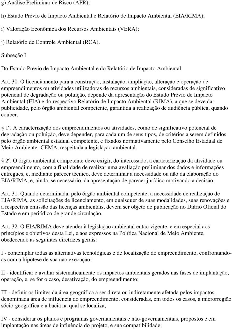 O licenciamento para a construção, instalação, ampliação, alteração e operação de empreendimentos ou atividades utilizadoras de recursos ambientais, consideradas de significativo potencial de