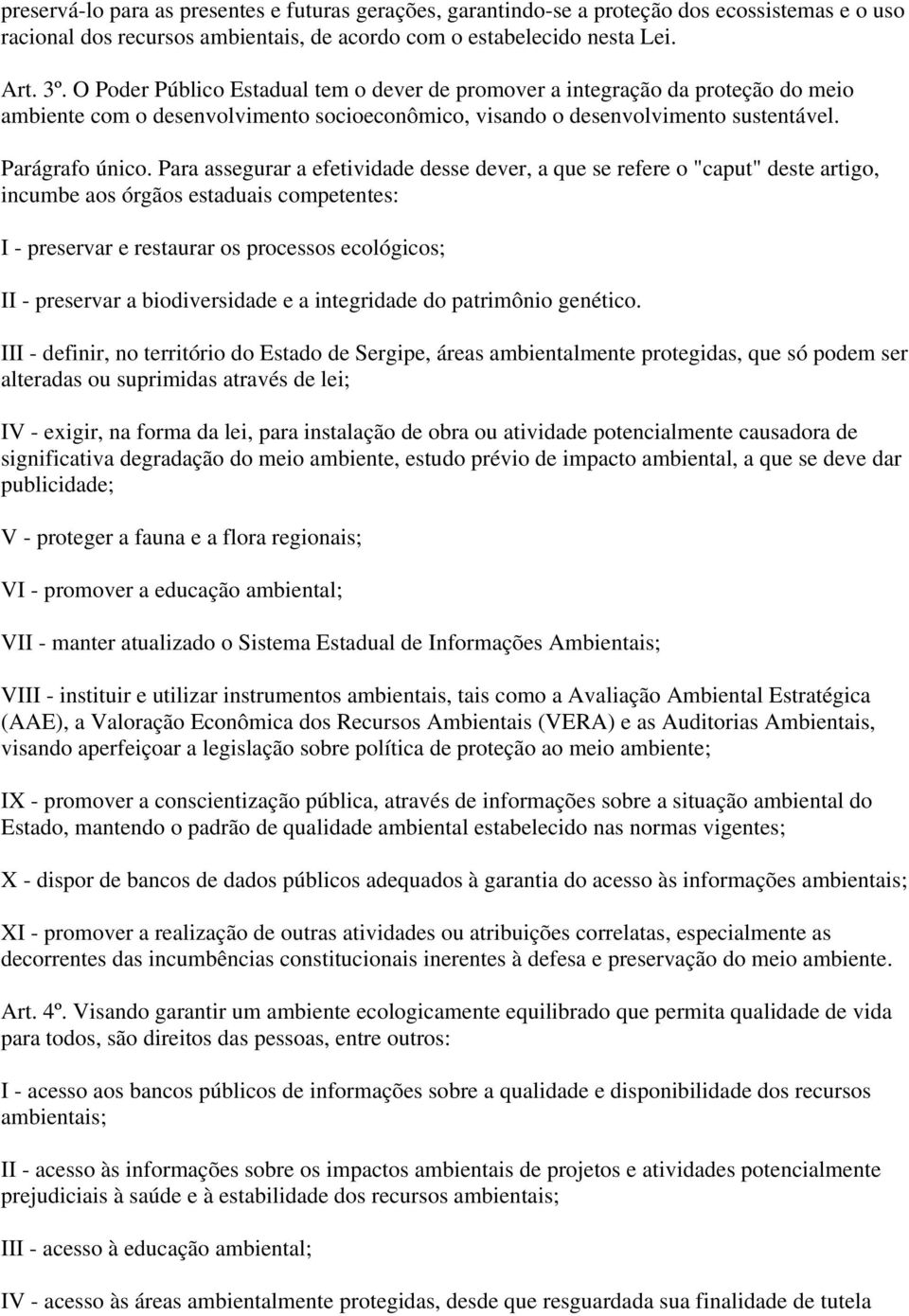 Para assegurar a efetividade desse dever, a que se refere o "caput" deste artigo, incumbe aos órgãos estaduais competentes: I - preservar e restaurar os processos ecológicos; II - preservar a