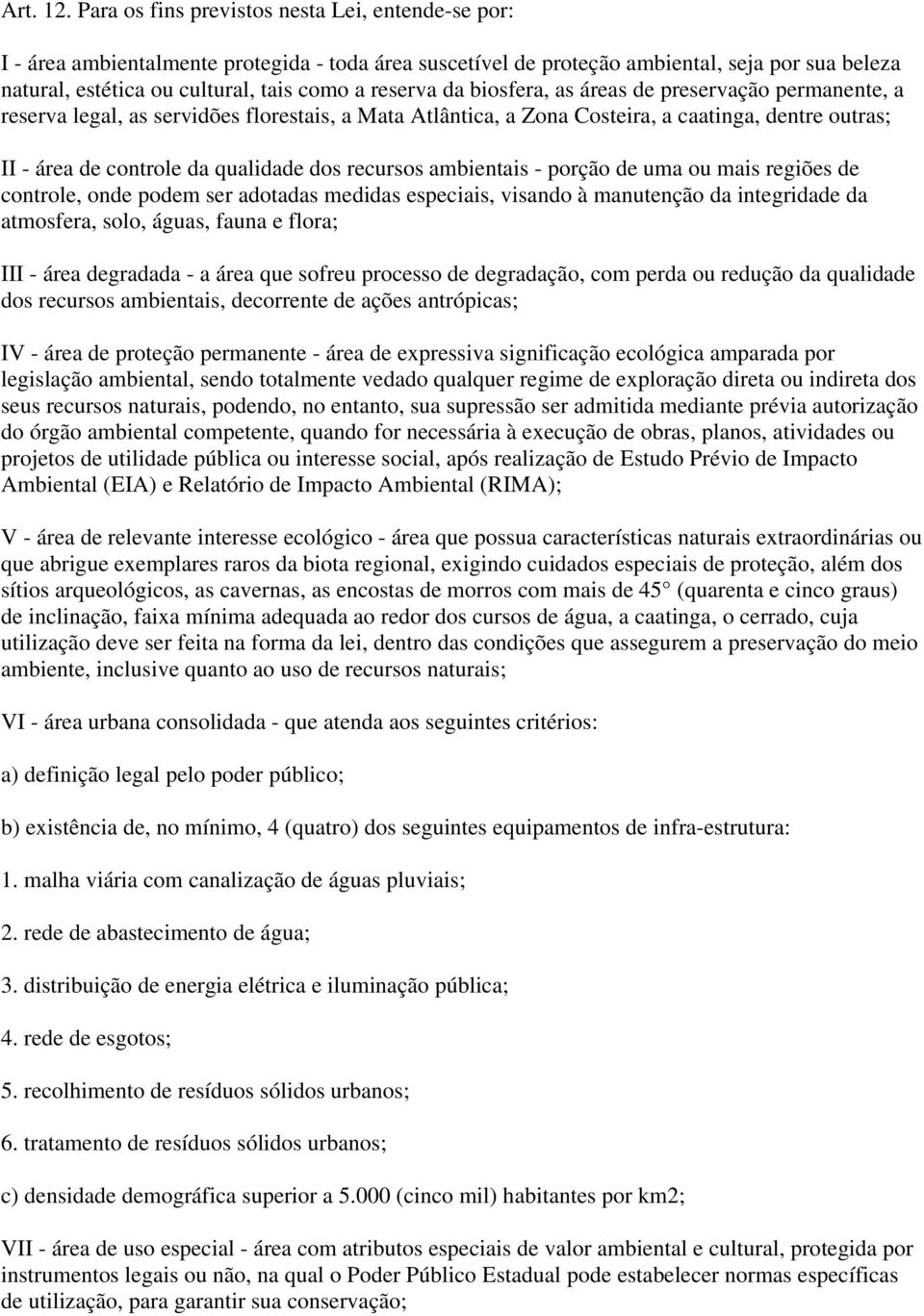 reserva da biosfera, as áreas de preservação permanente, a reserva legal, as servidões florestais, a Mata Atlântica, a Zona Costeira, a caatinga, dentre outras; II - área de controle da qualidade dos