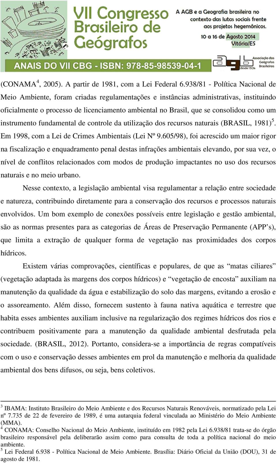 como um instrumento fundamental de controle da utilização dos recursos naturais (BRASIL, 1981) 5. Em 1998, com a Lei de Crimes Ambientais (Lei Nº 9.