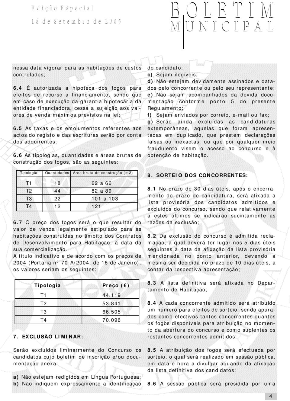 máximos previstos na lei; 6.5 As taxas e os emolumentos referentes aos actos do registo e das escrituras serão por conta dos adquirentes; 6.