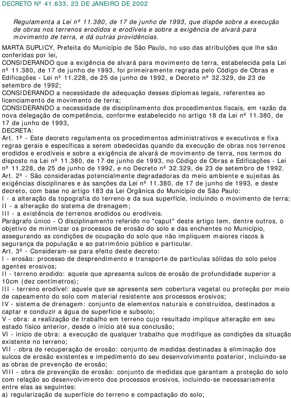 MARTA SUPLICY, Prefeita do Município de São Paulo, no uso das atribuições que lhe são conferidas por lei, CONSIDERANDO que a exigência de alvará para movimento de terra, estabelecida pela Lei nº 11.