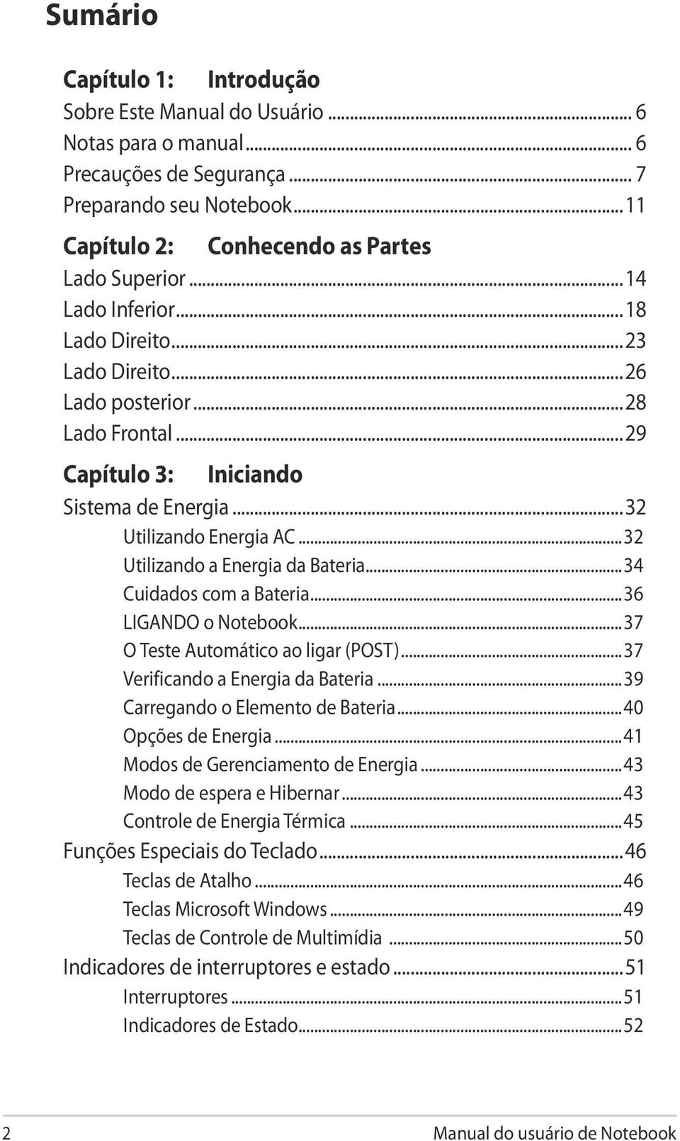 ..32 Utilizando a Energia da Bateria...34 Cuidados com a Bateria...36 LIGANDO o Notebook...37 O Teste Automático ao ligar (POST)...37 Verificando a Energia da Bateria.