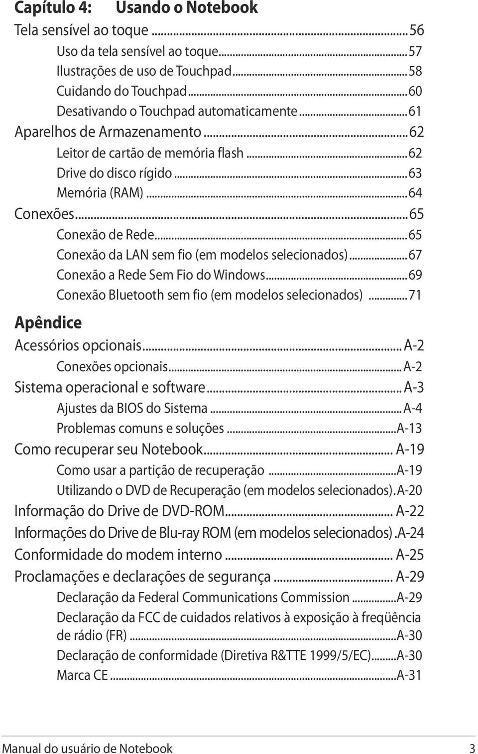 ..65 Conexão da LAN sem fio (em modelos selecionados)...67 Conexão a Rede Sem Fio do Windows...69 Conexão Bluetooth sem fio (em modelos selecionados)...71 Apêndice Acessórios opcionais.