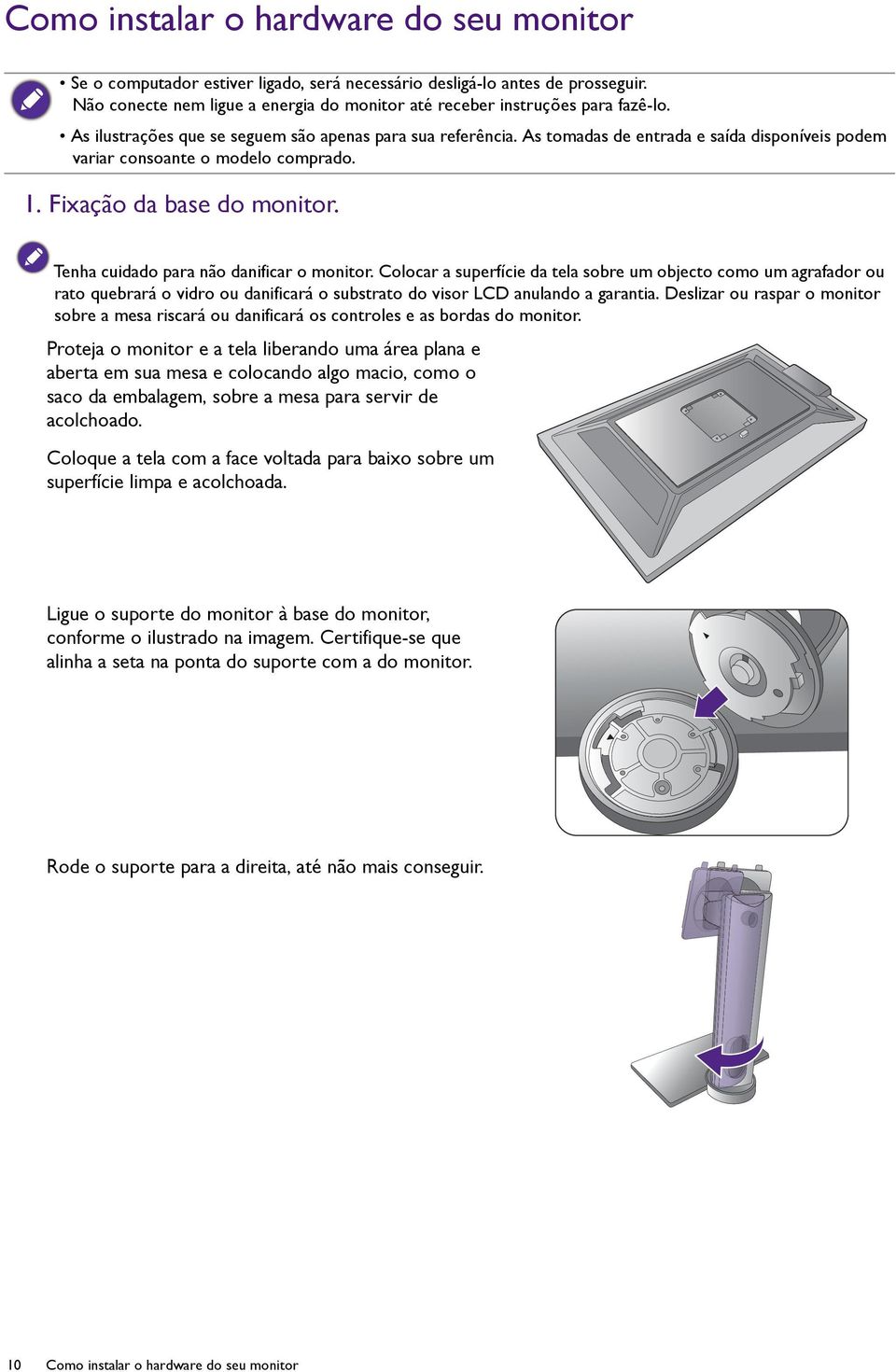 Tenha cuidado para não danificar o monitor. Colocar a superfície da tela sobre um objecto como um agrafador ou rato quebrará o vidro ou danificará o substrato do visor LCD anulando a garantia.