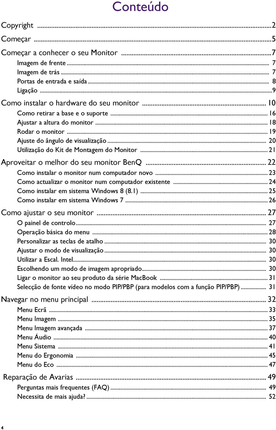 .. 21 Aproveitar o melhor do seu monitor BenQ... 22 Como instalar o monitor num computador novo... 23 Como actualizar o monitor num computador existente... 24 Como instalar em sistema Windows 8 (8.1).