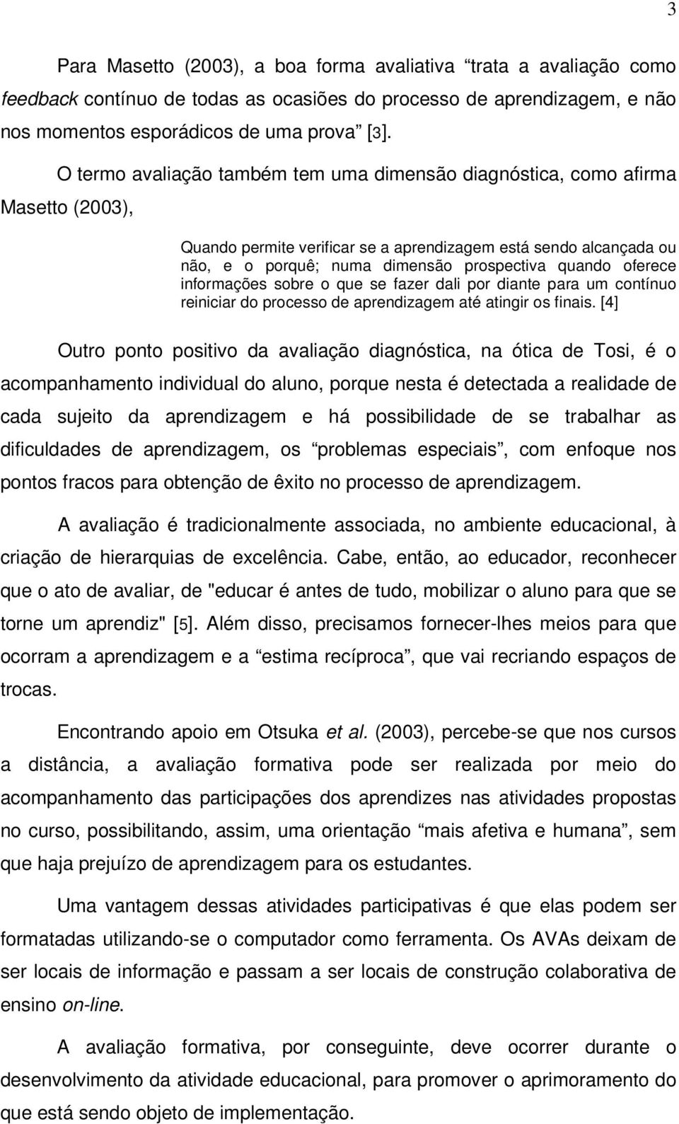 oferece informações sobre o que se fazer dali por diante para um contínuo reiniciar do processo de aprendizagem até atingir os finais.