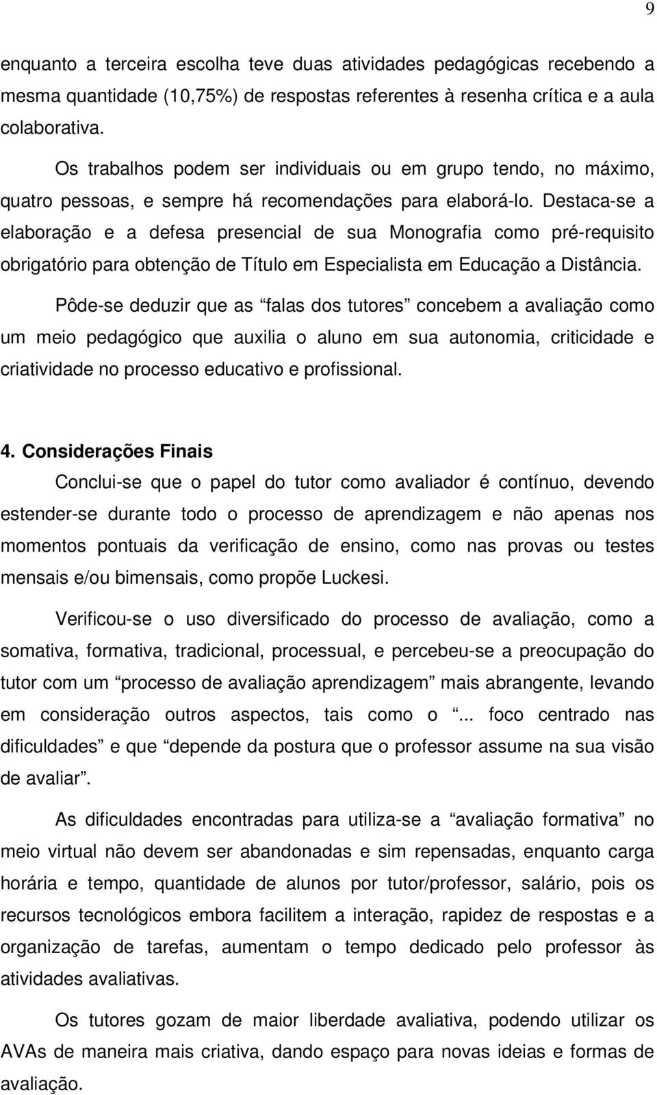 Destaca-se a elaboração e a defesa presencial de sua Monografia como pré-requisito obrigatório para obtenção de Título em Especialista em Educação a Distância.