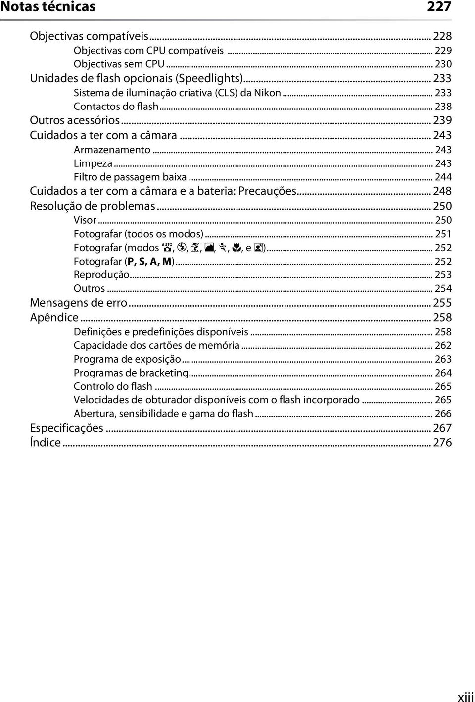 .. 243 Filtro de passagem baixa... 244 Cuidados a ter com a câmara e a bateria: Precauções... 248 Resolução de problemas... 250 Visor... 250 Fotografar (todos os modos).