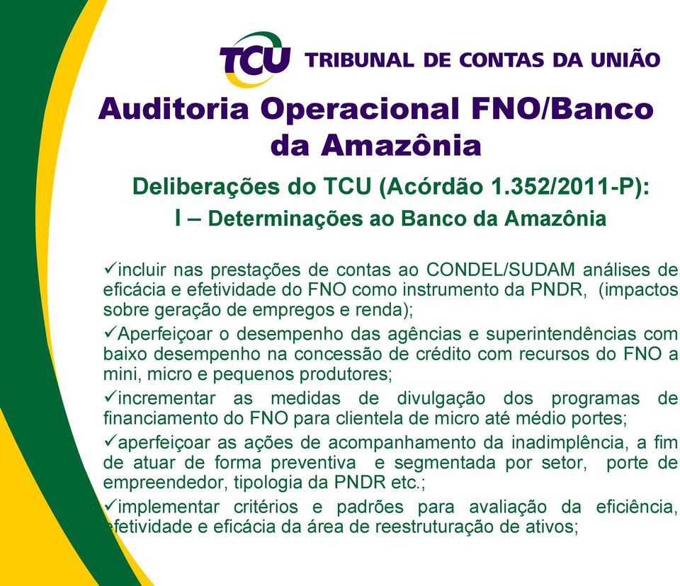 renda); Aperfeiçoar o desempenho das agências e superintendências com baixo desempenho na concessão de crédito com recursos do FNO a mini, micro e pequenos produtores; incrementar as medidas de