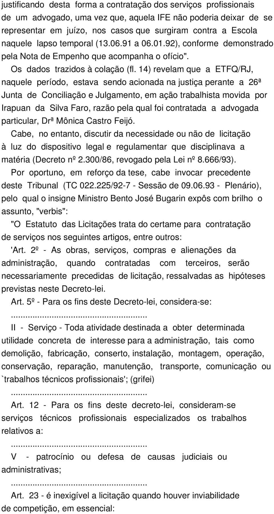 14) revelam que a ETFQ/RJ, naquele período, estava sendo acionada na justiça perante a 26ª Junta de Conciliação e Julgamento, em ação trabalhista movida por Irapuan da Silva Faro, razão pela qual foi